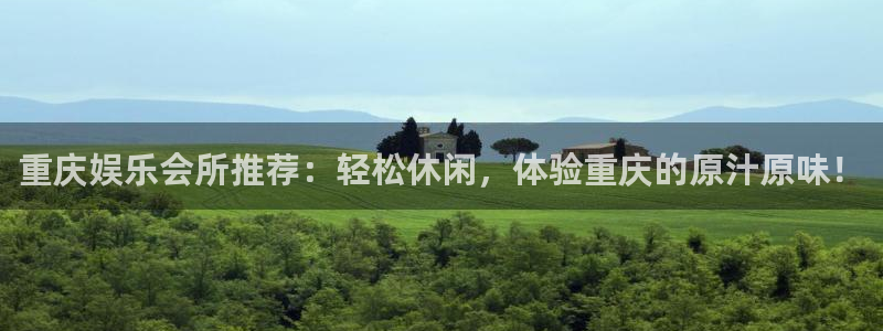 美狮贵宾会登录网：重庆娱乐会所推荐：轻松休闲，体验重庆的原汁原味！