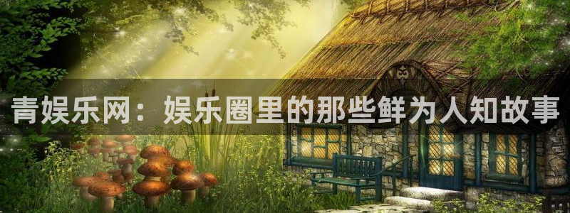美狮贵宾会quan28.cc：青娱乐网：娱乐圈里的那些鲜为人知故事