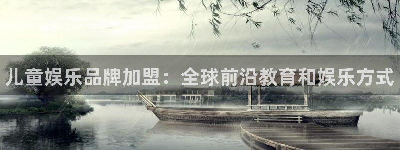 美狮贵宾会app新版上线体验.游戏更新入口.中国：儿童娱乐品牌加盟：全球前沿教育和娱乐方式