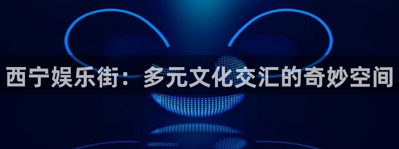 美狮贵宾会加拿大：西宁娱乐街：多元文化交汇的奇妙空间